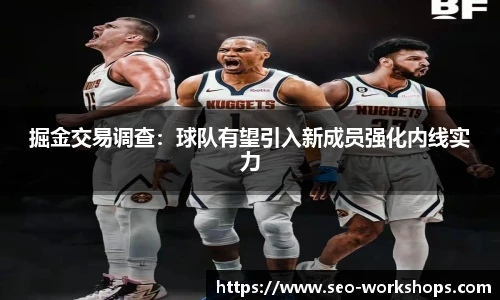 掘金交易调查：球队有望引入新成员强化内线实力