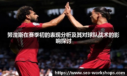 努涅斯在赛季初的表现分析及其对球队战术的影响探讨