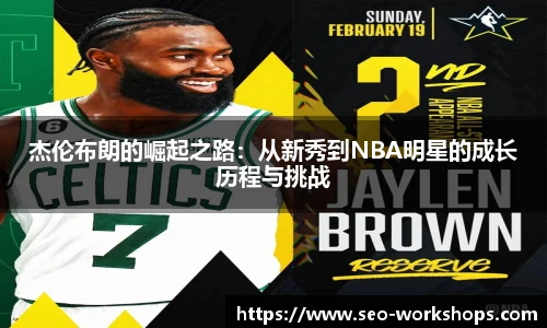 杰伦布朗的崛起之路：从新秀到NBA明星的成长历程与挑战