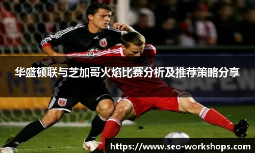 华盛顿联与芝加哥火焰比赛分析及推荐策略分享