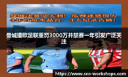 曼城遭欧足联重罚3000万并禁赛一年引发广泛关注