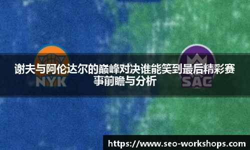 谢夫与阿伦达尔的巅峰对决谁能笑到最后精彩赛事前瞻与分析