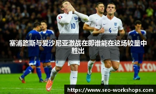 塞浦路斯与爱沙尼亚激战在即谁能在这场较量中胜出