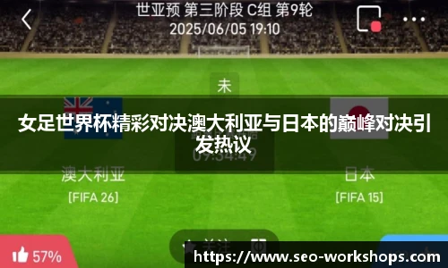 女足世界杯精彩对决澳大利亚与日本的巅峰对决引发热议