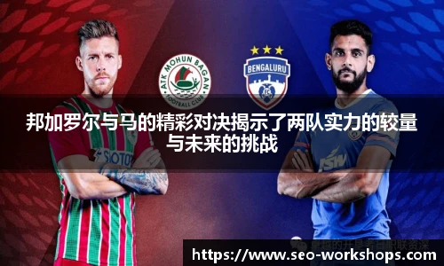邦加罗尔与马的精彩对决揭示了两队实力的较量与未来的挑战