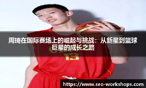 周琦在国际赛场上的崛起与挑战：从新星到篮球巨星的成长之路